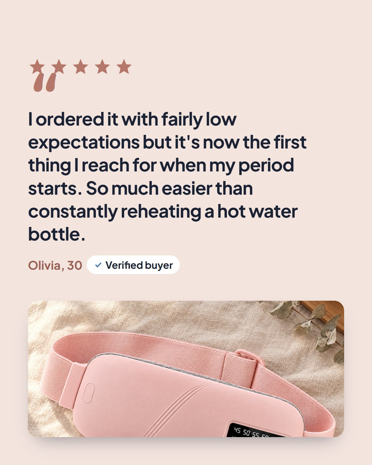 Five-star review from Olivia, 30, verified buyer: it's now the first thing I reach for when my period starts
